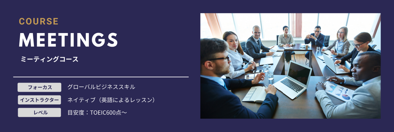 Course　Meeting　ミーティングコース　フォーカス　グローバルビジネススキル　インストラクター　ネイティブ（英語によるレッスン）　レベル　目安度：TOEIC600点～